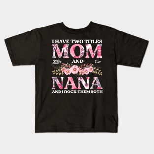 I Have Two Titles Mom And Nana Flowers Floral Mother's Day Kids T-Shirt